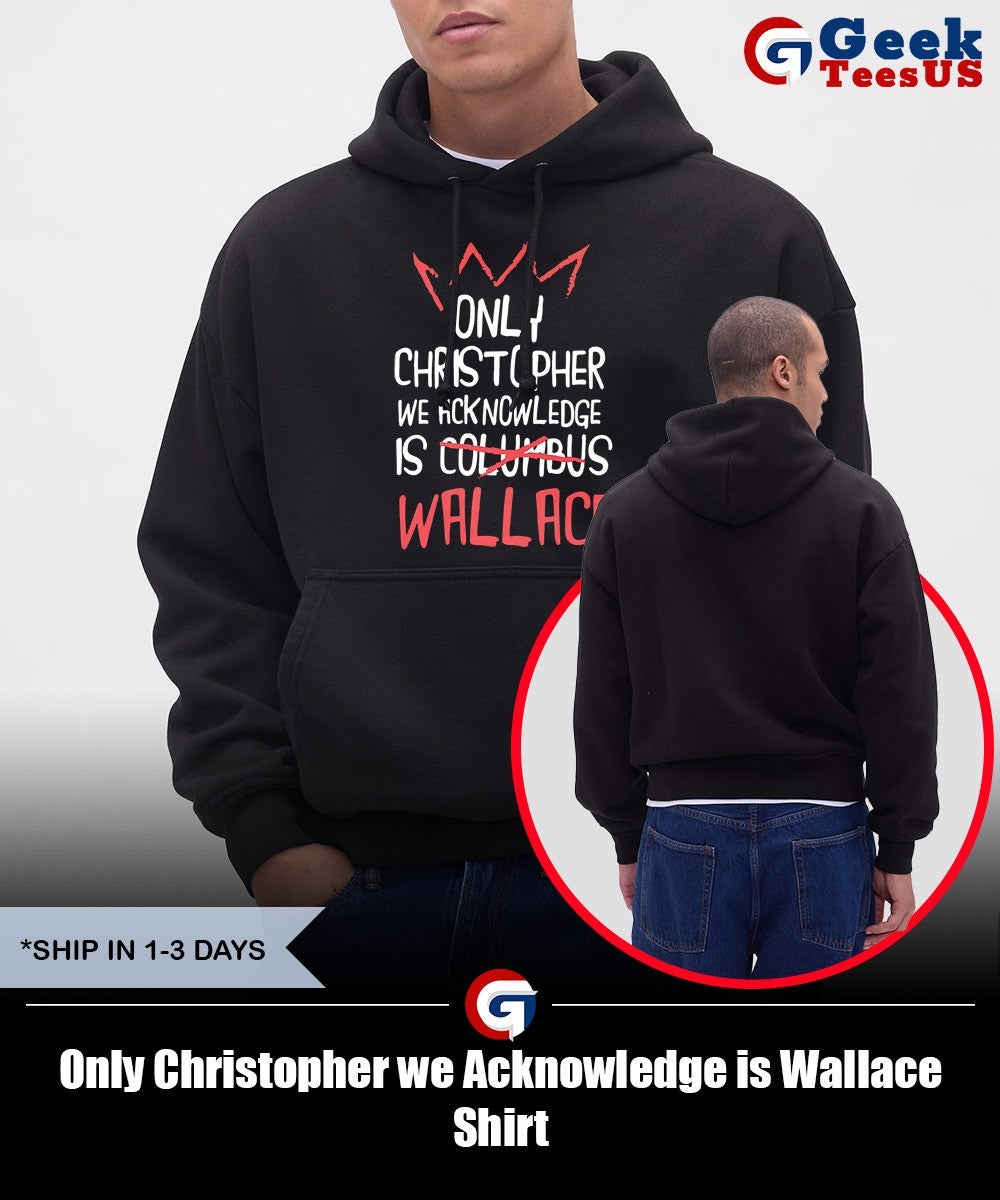 Only Christopher we Acknowledge is Wallace Shirt