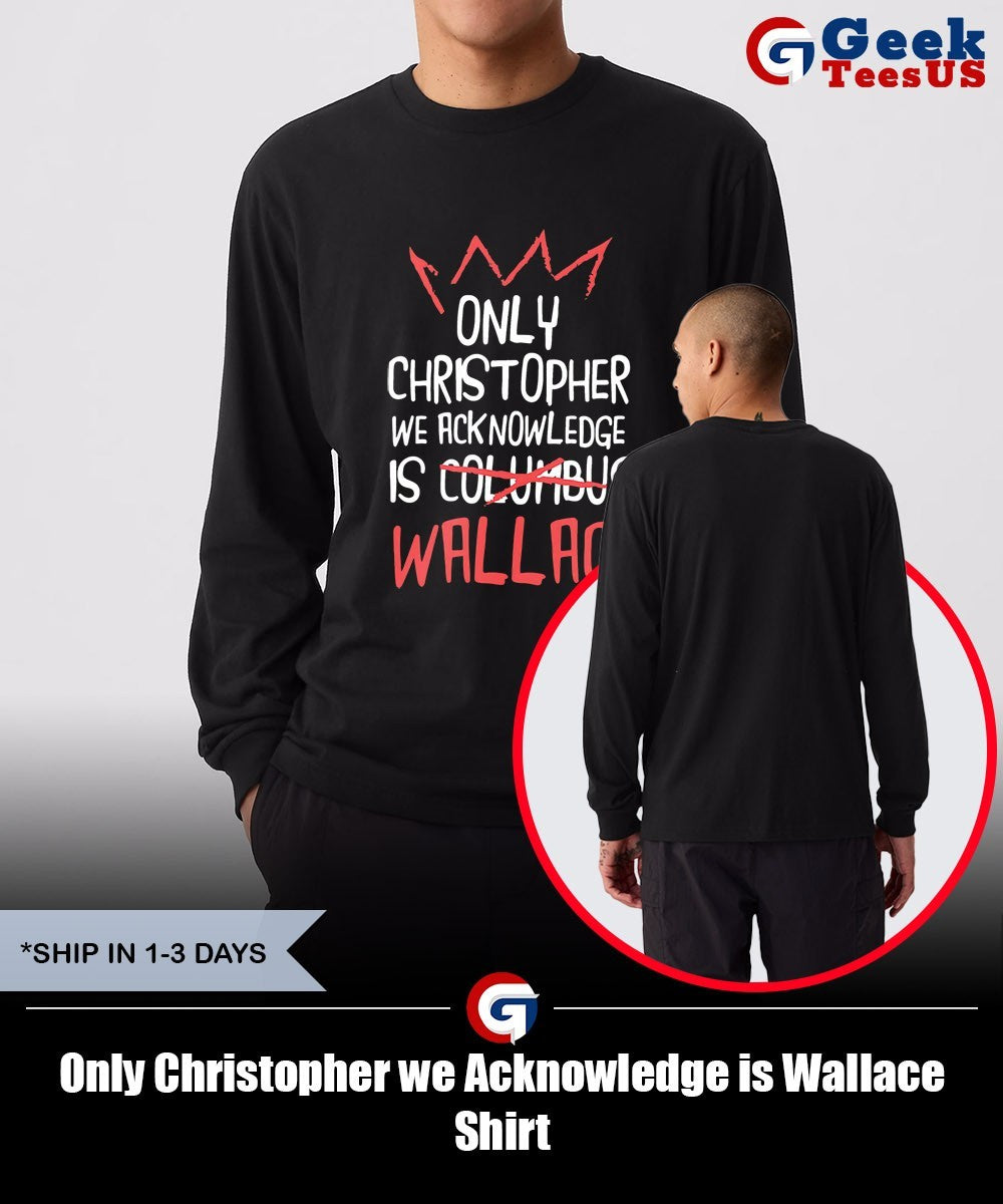 Only Christopher we Acknowledge is Wallace Shirt