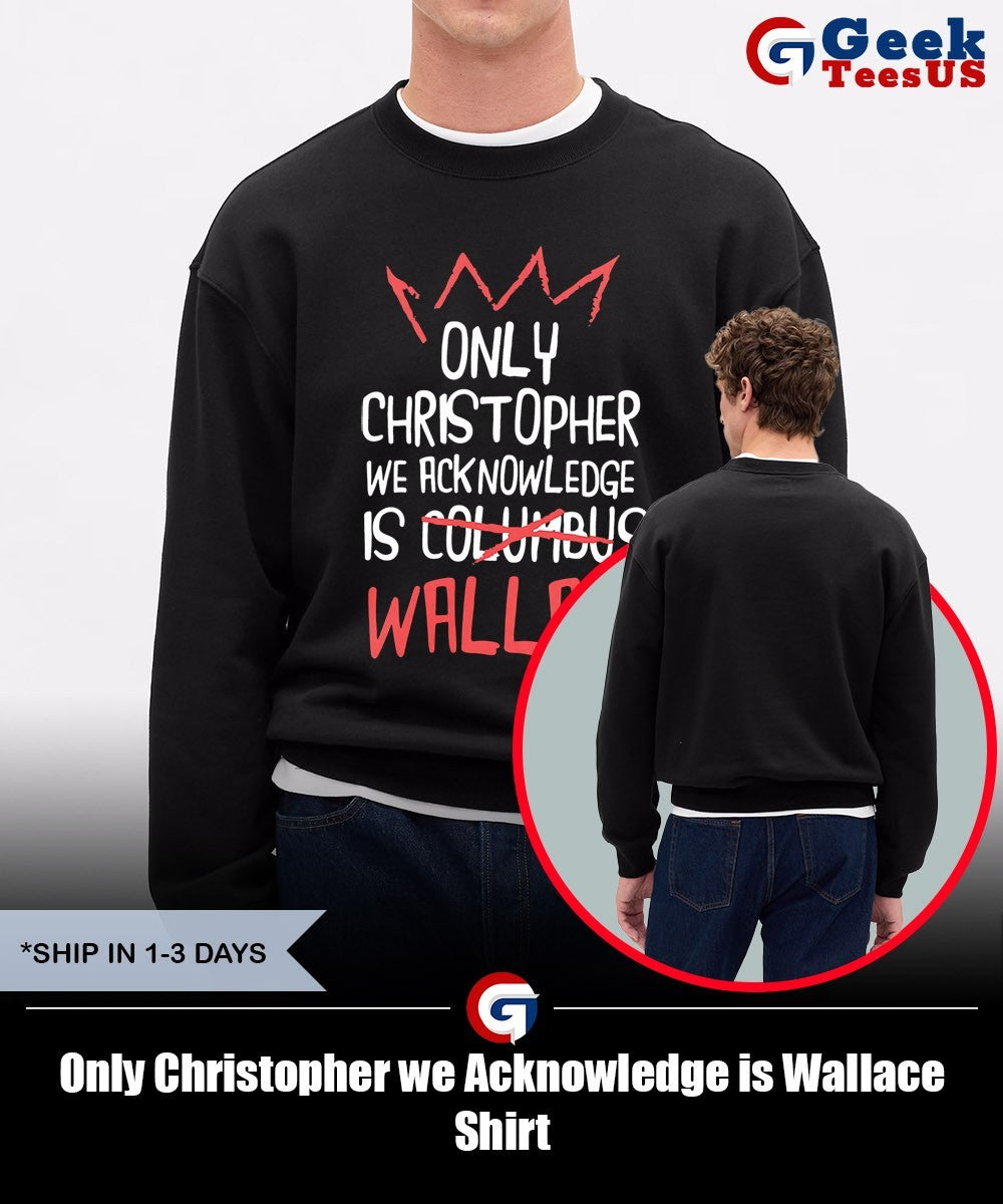 Only Christopher we Acknowledge is Wallace Shirt
