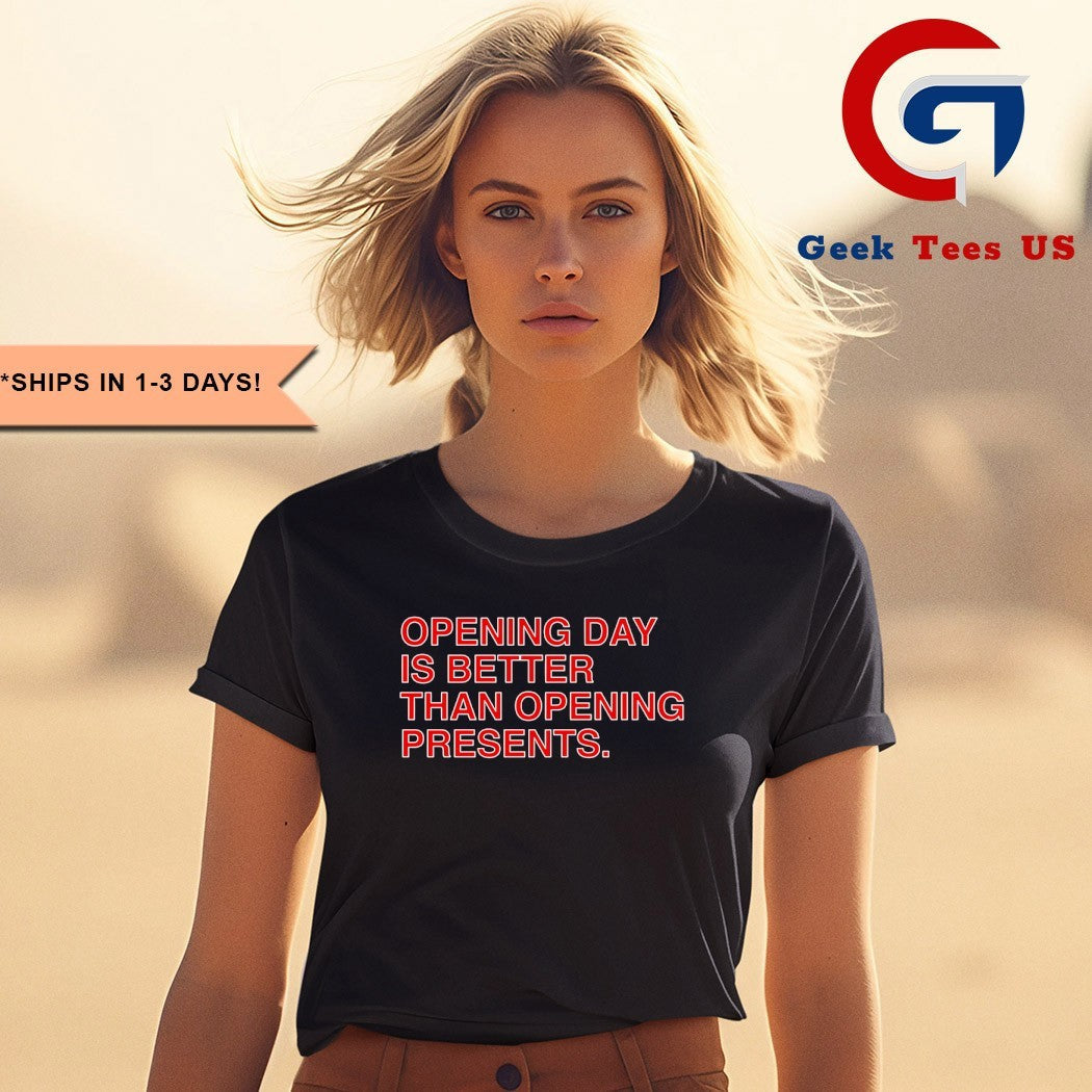 Opening day is better than opening presents shirt