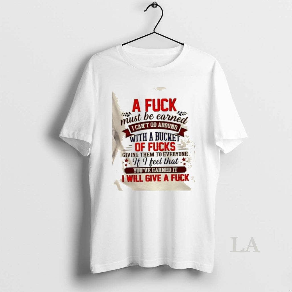 Original A Fuck Must Be Earned I Cant Go Around With A Bucket Of Fucks