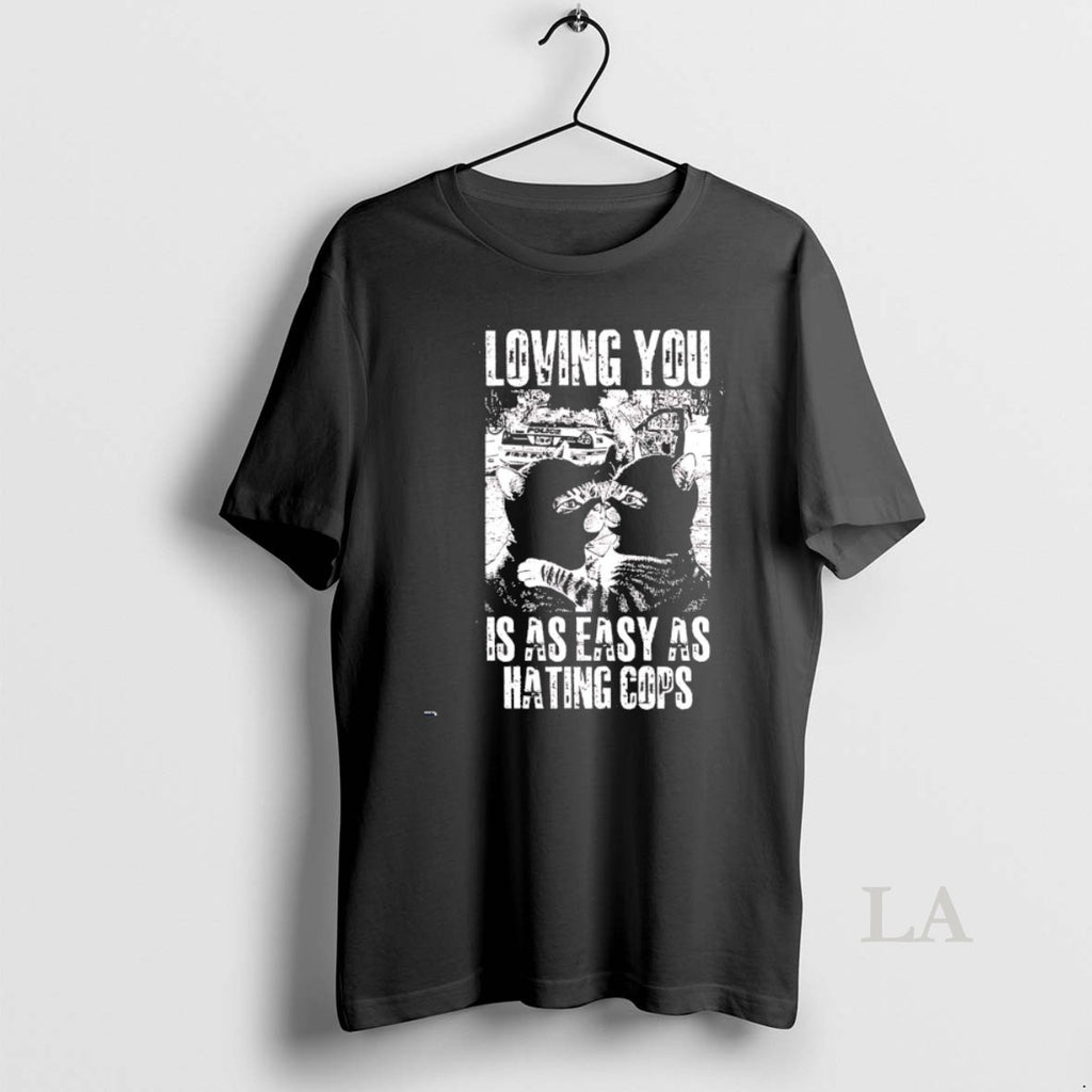 Original Cat Loving You Is As Easy As Hating Cops