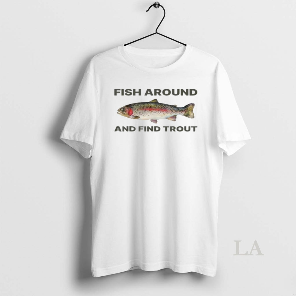 Original Fish Around And Find Trout Funny