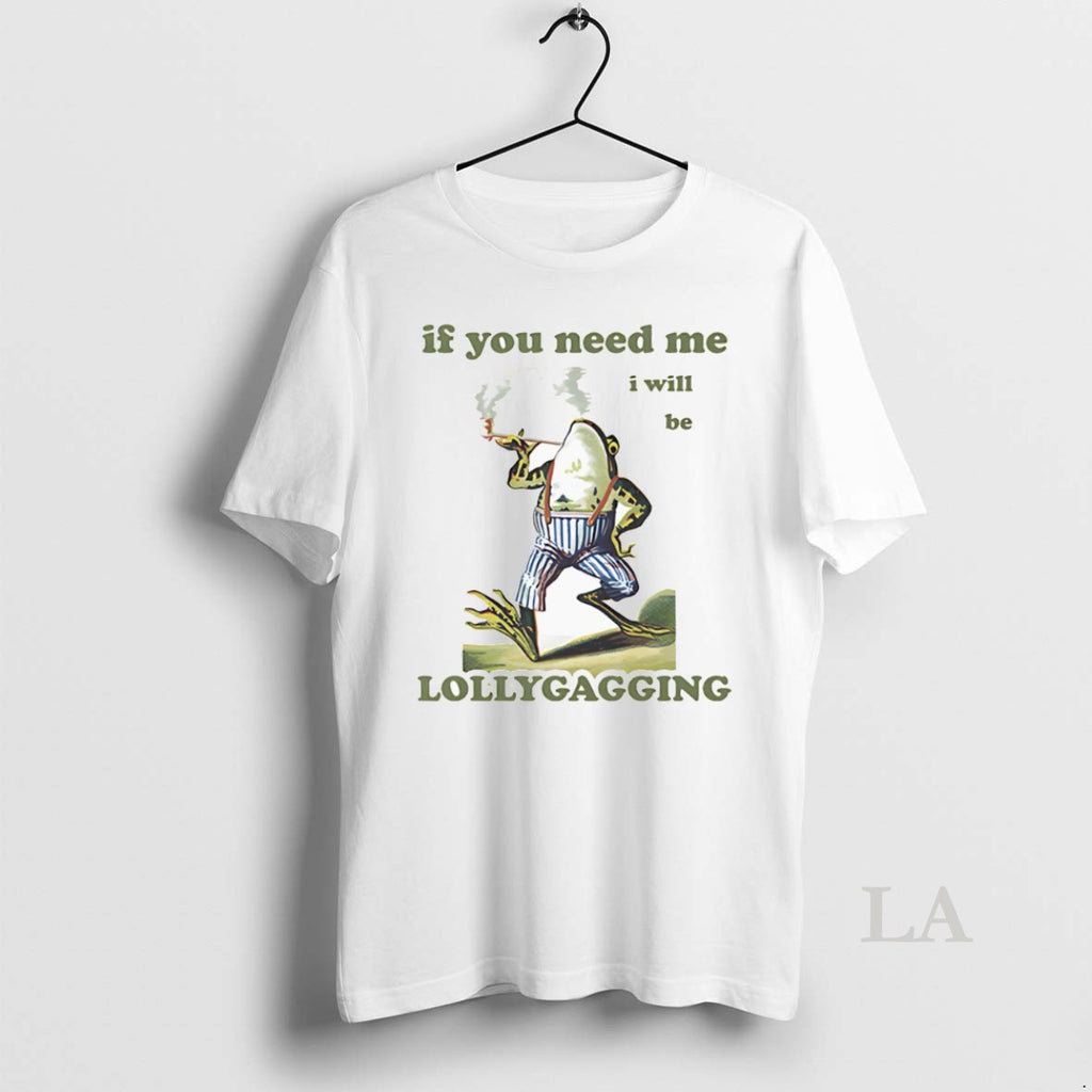 Original Frog If You Need Me I Will Be Lollygagging