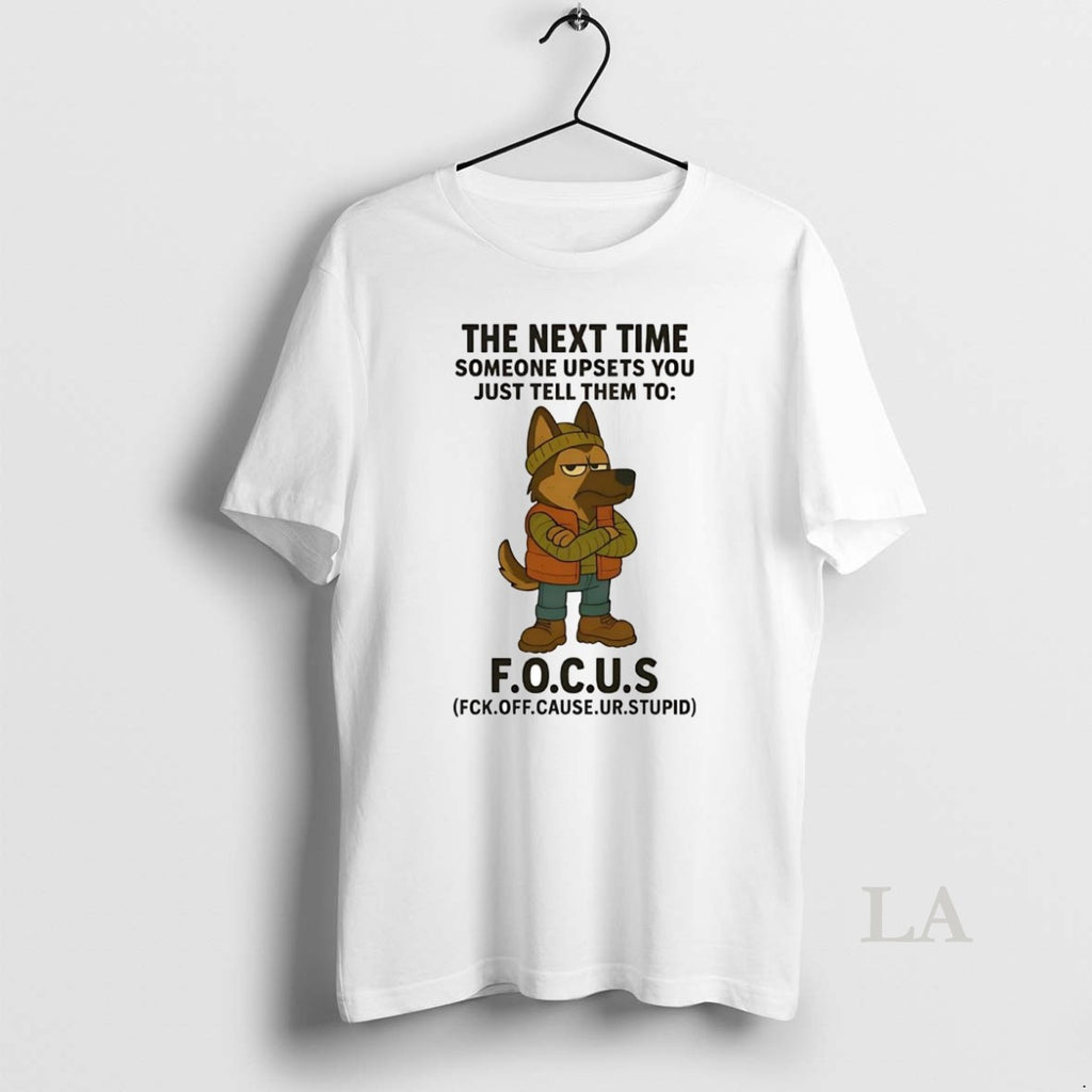 Original German Shepherd The Next Time Someone Upsets You Just Tell Them To Focus