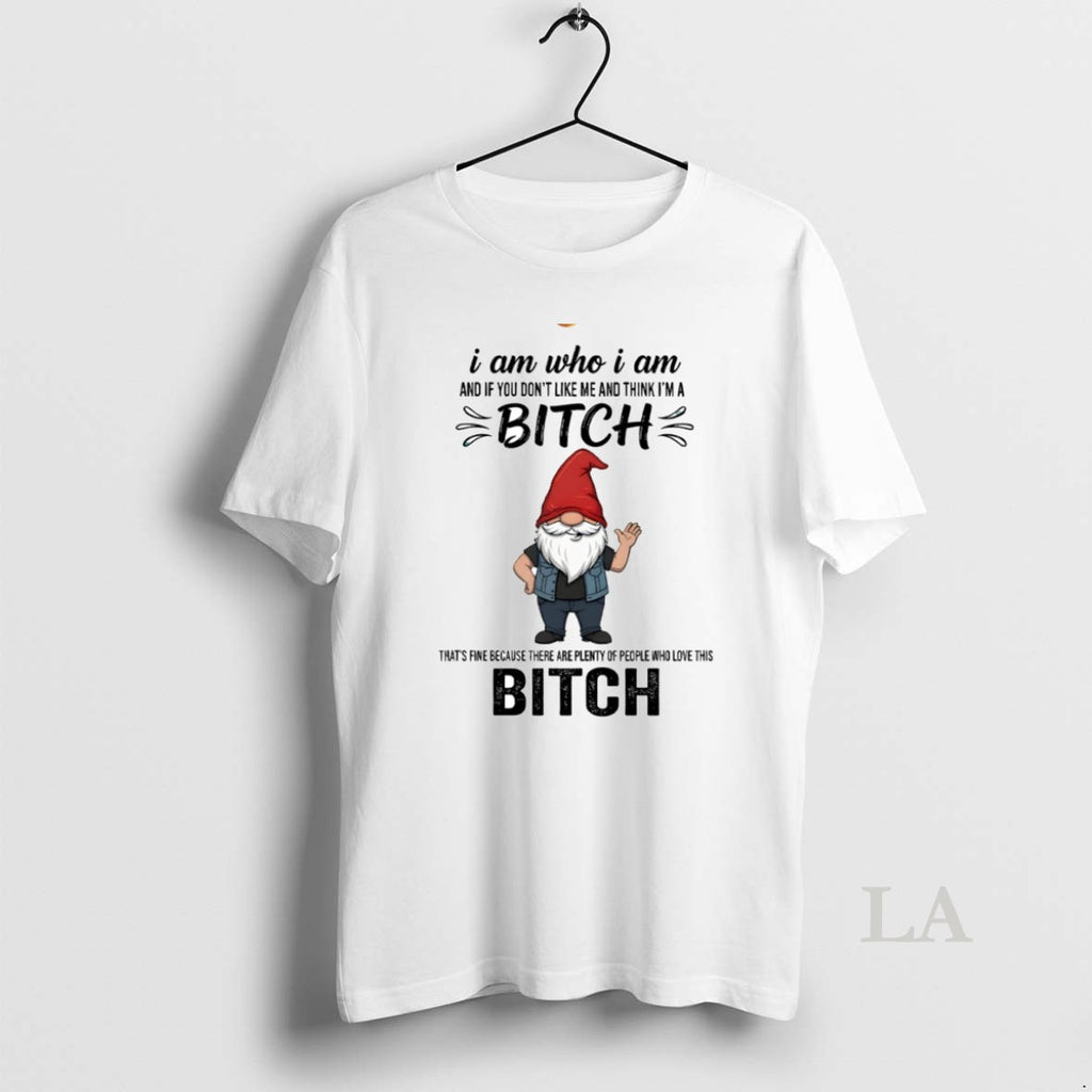 Original Gnome I Am Who I Am And If You Dont Like Me And Think