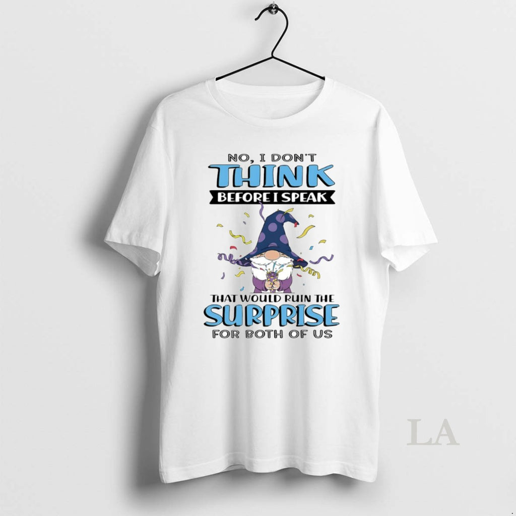 Original Gnome No I Dont Think Before I Speak That Would Ruin The Surprise For