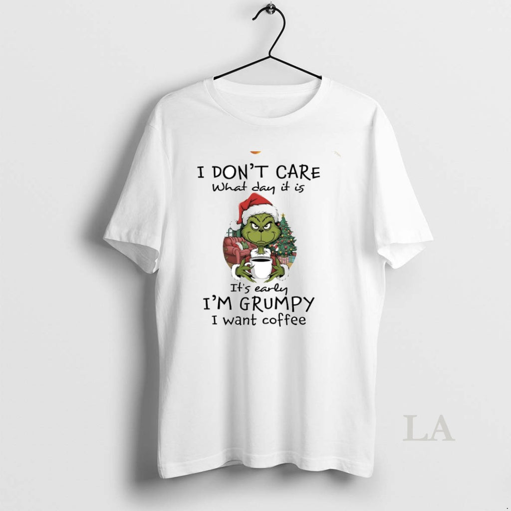 Original Grinch I Dont Care What Day It Is Its Early Im Grumpy I Want