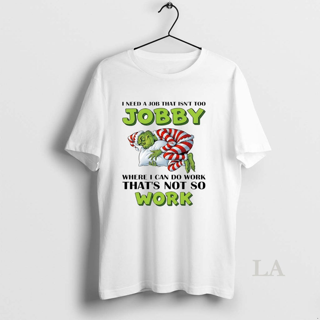 Original Grinch I Need A Job That Isnt Too Jobby Where I Can Do Work