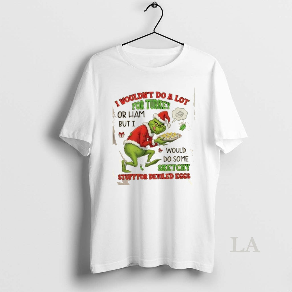Original Grinch I Wouldnt Do A Lot For Turkey Or Ham But I Would Do