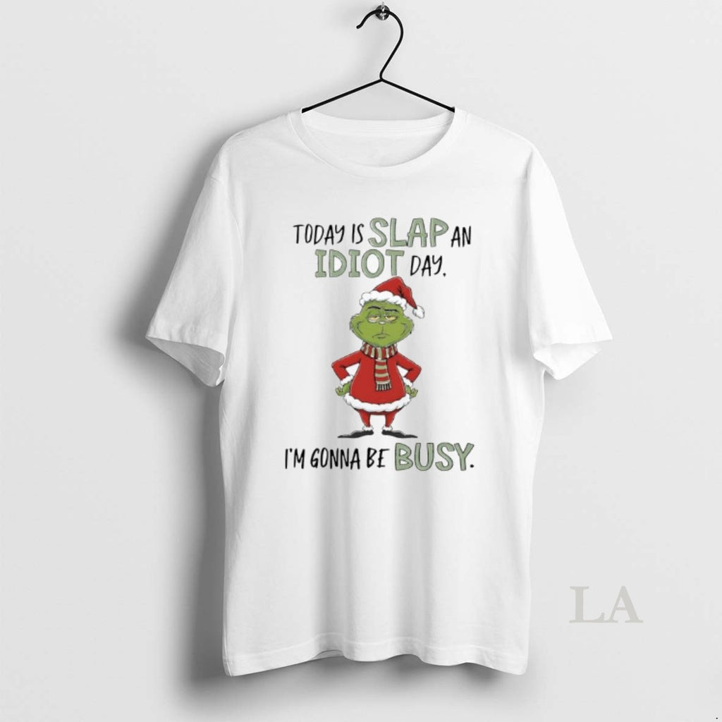 Original Grinch Xmas Today Is Slap An Idiot Day Im Gonna Be Busy