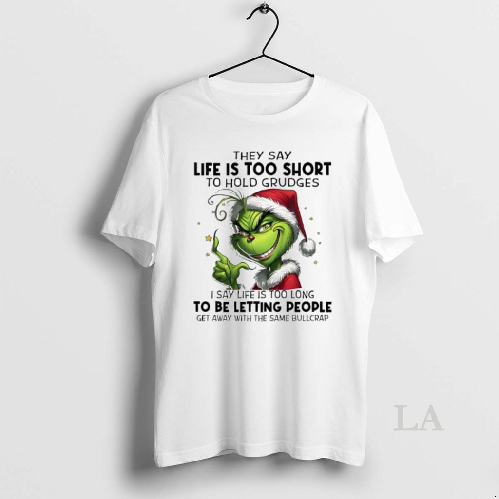 Original Grinch Xmas They Say Life Is Too Short To Hold Grudges I Say Life