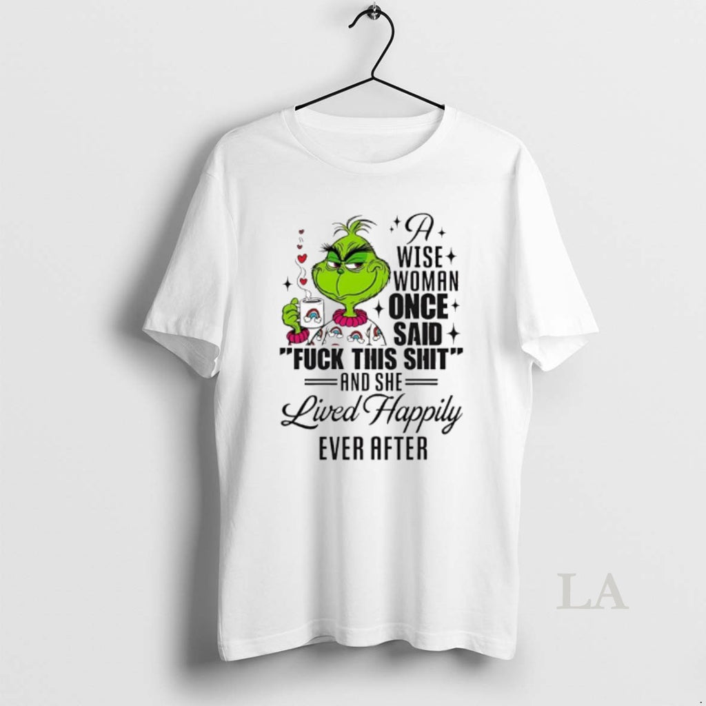 Original Grinch A Wise Woman Once Said Fuck This Shit She Lived Happily Ever After