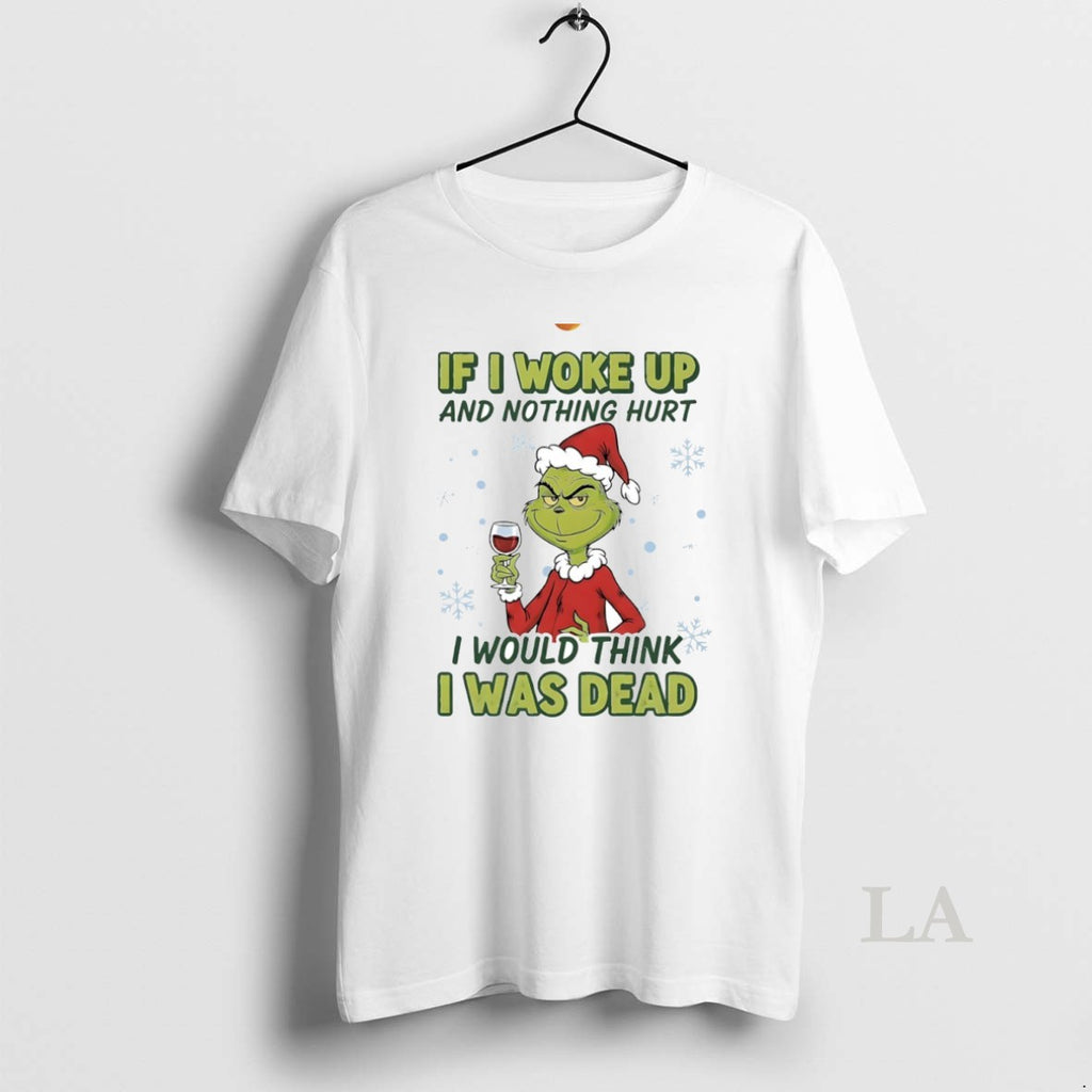 Original Grinch If I Woke Up And Nothing Hurt I Would Think I Was Dead