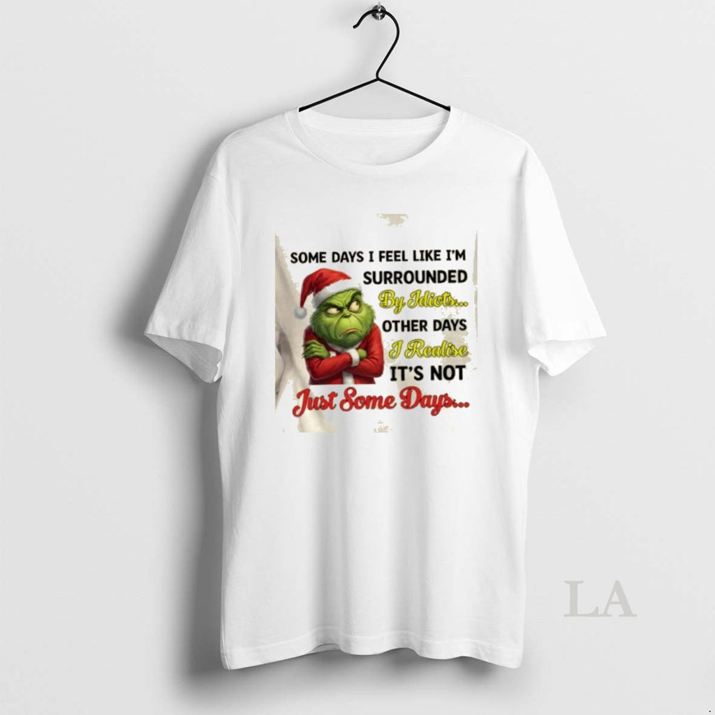 Original Grinch Some Days I Feel Like Im Surrounded By Idiots Other Days I Realize