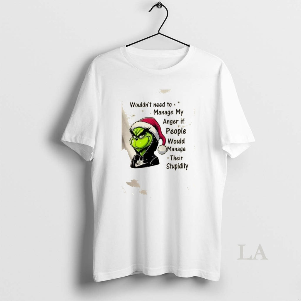 Original Grinch Wouldnt Need To Manage My Anger If People Would Manage Their Stupidity