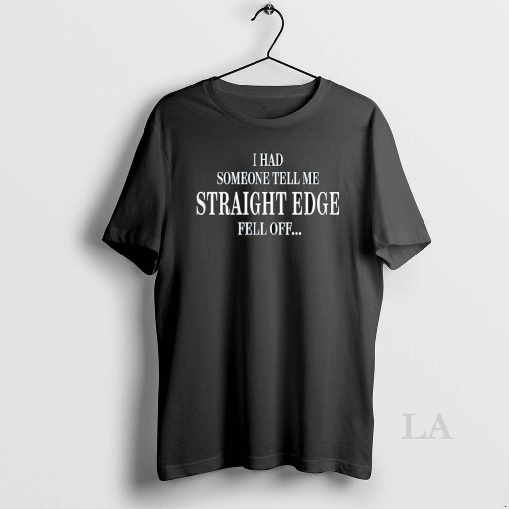 Original I Had Someone Tell Me Straight Edge Fell Off