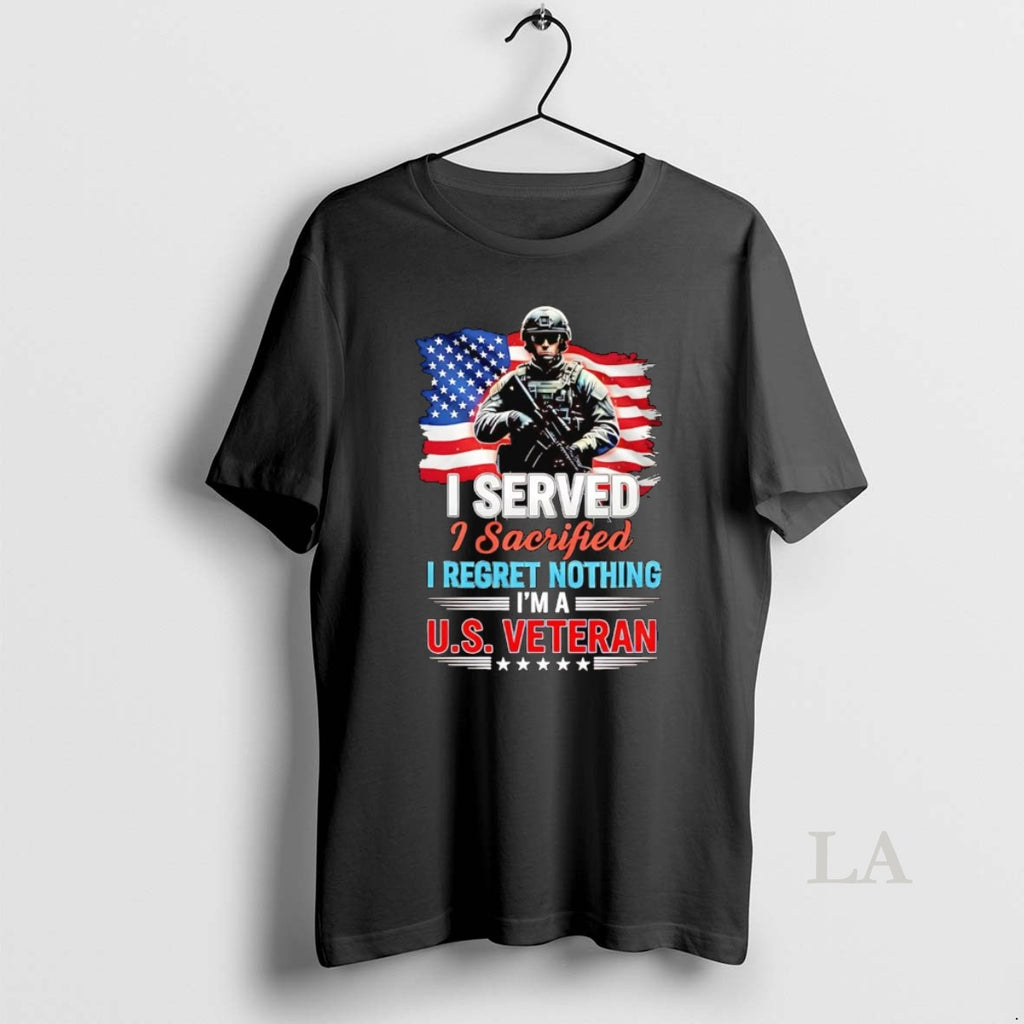 Original I Served I Sacrified I Regret Nothing Im A Us Veteran