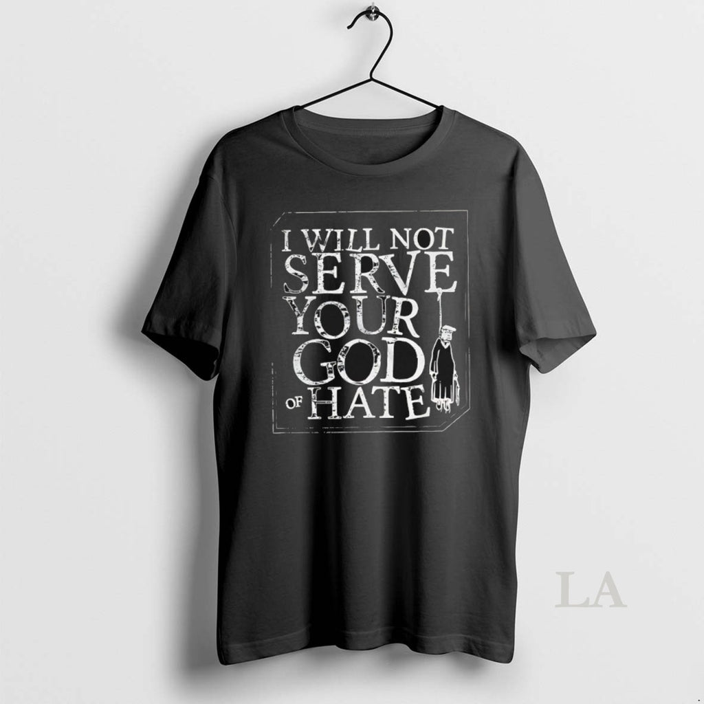 Original I Will Not Serve Your God Of Hate