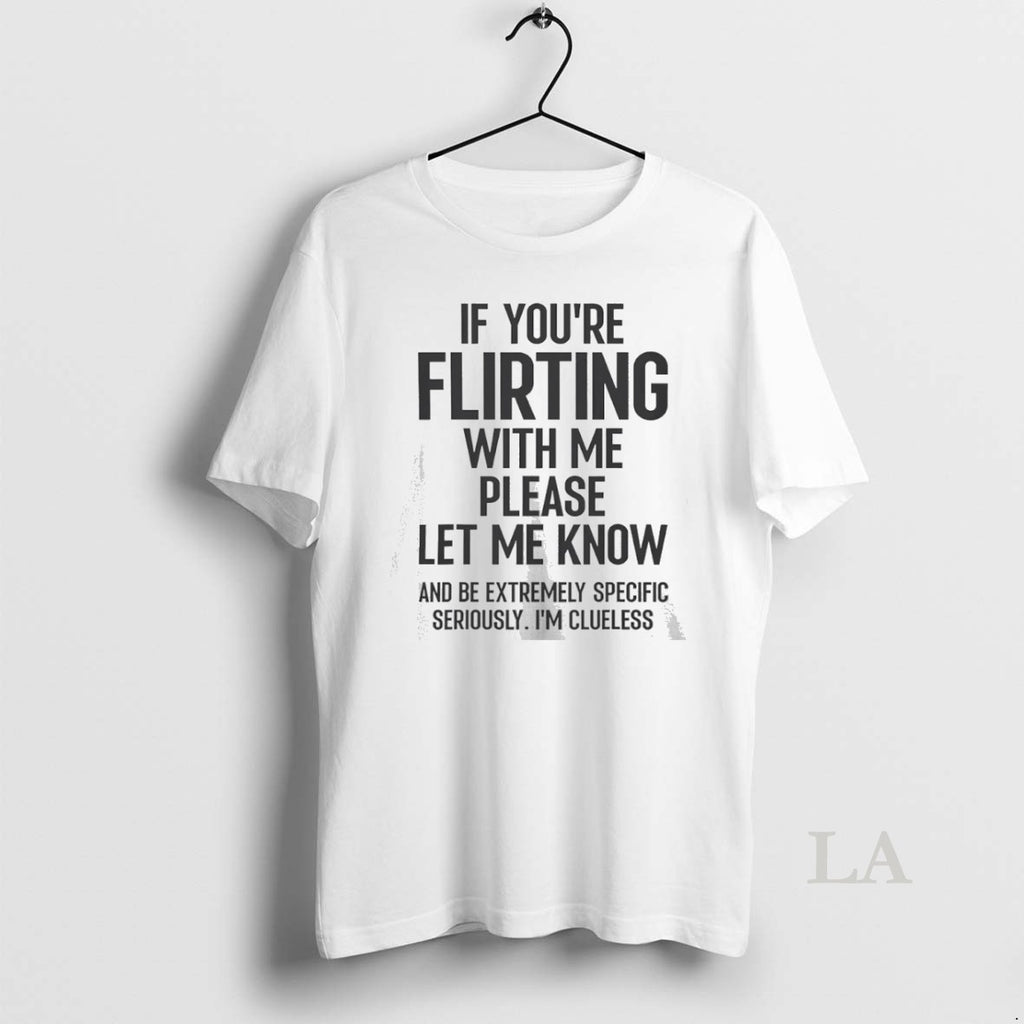 Original If Youre Flirting With Me Please Let Know And Be Extremely