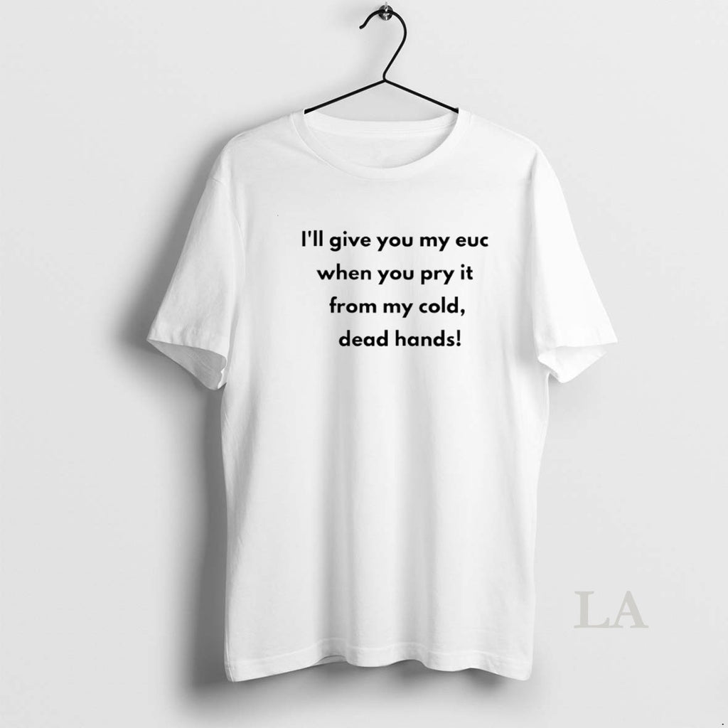 Original Ill Give You My Euc When You Pry It From My Cold Dead Hands