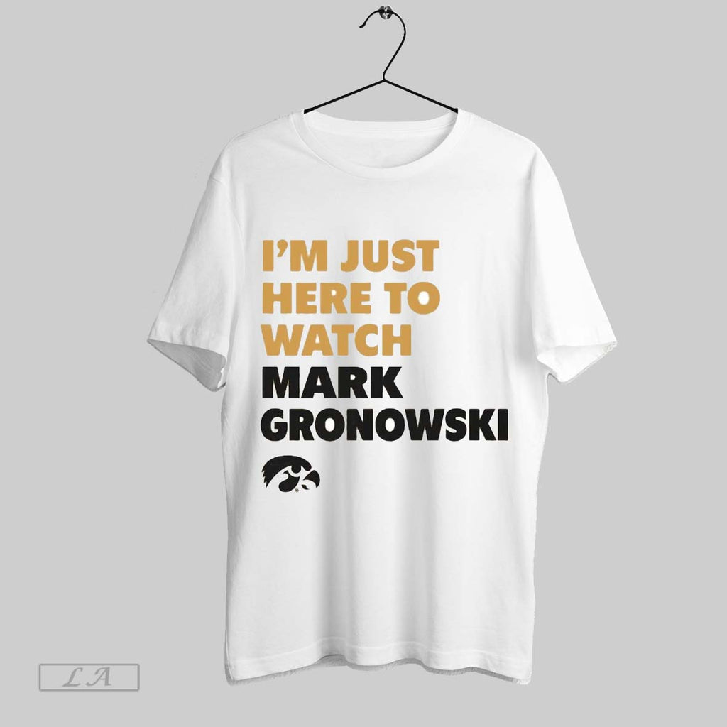 Original Im Just Here To Watch Mark Gronowski Iowa Hawkeyes