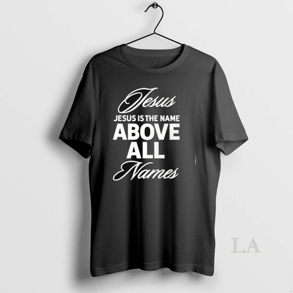 Original Jesus Is The Name Above All Names