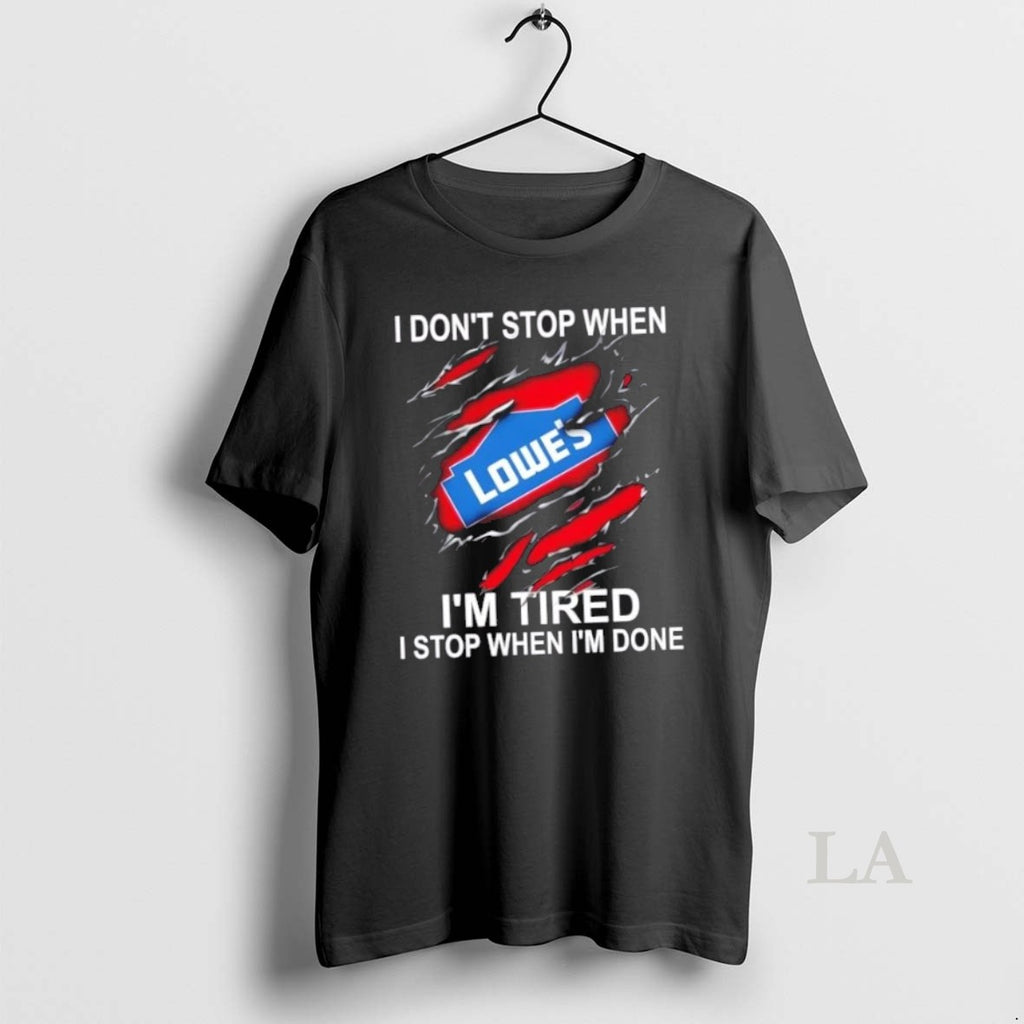 Original Lowes I Dont Stop When Im Tired I Stop When Im Done