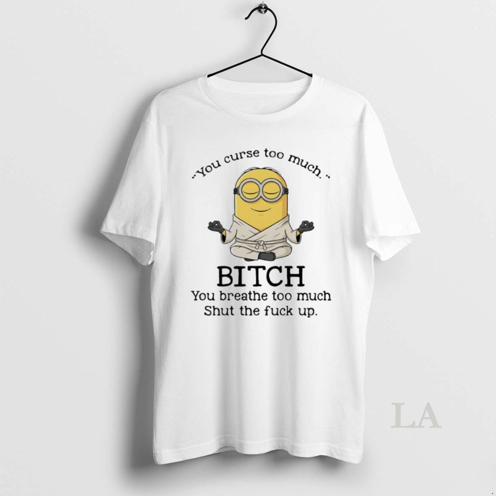 Original Minions Yoga You Curse Too Much Bitch You Breathe To Much Shut The Fuck