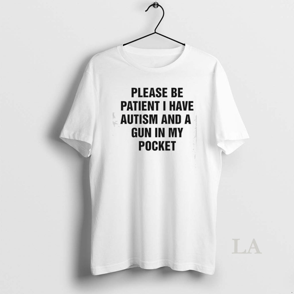 Original Please Be Patient I Have Autism And A Gun In My Pocket