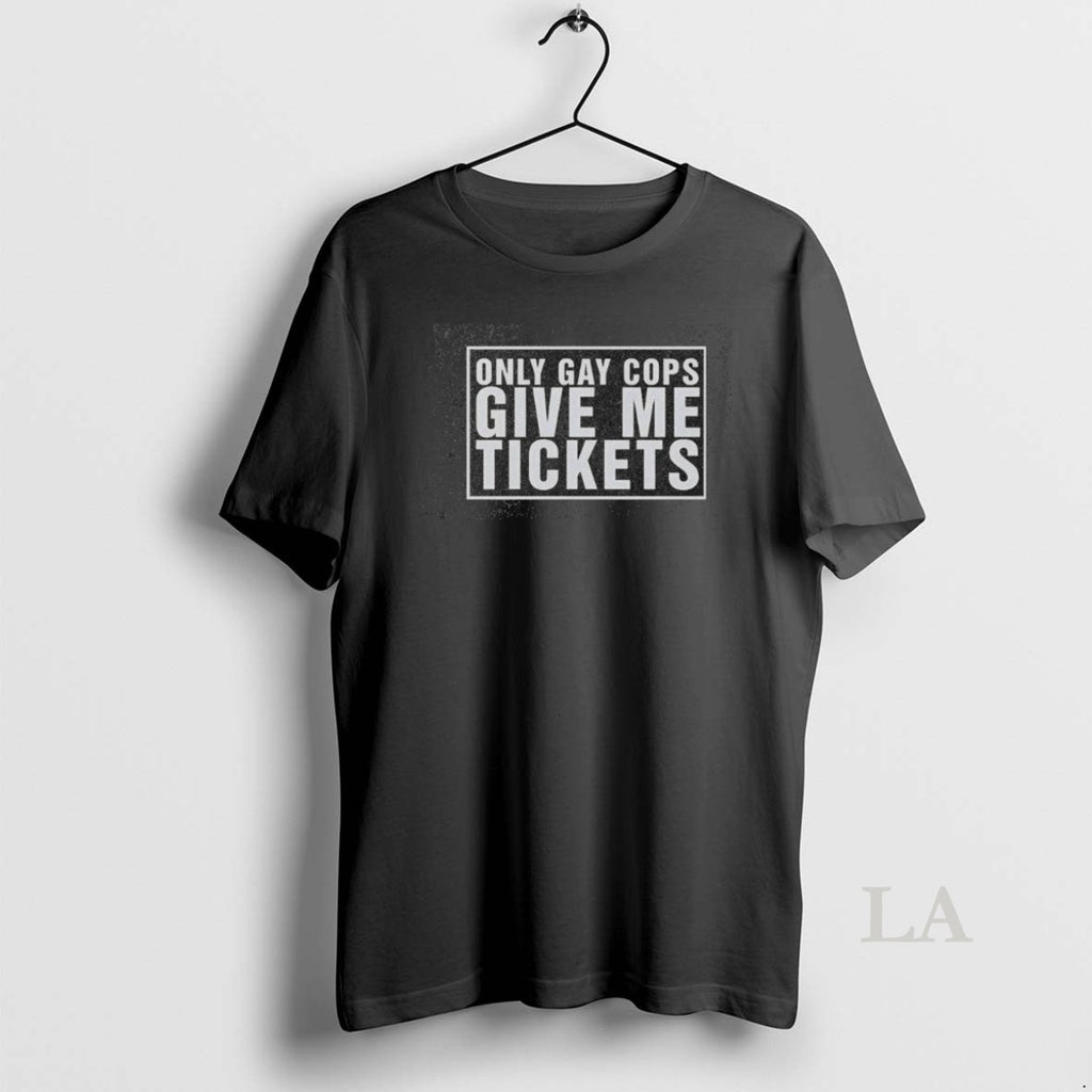 Original Pretty Only Gay Cops Give Me Tickets Washed