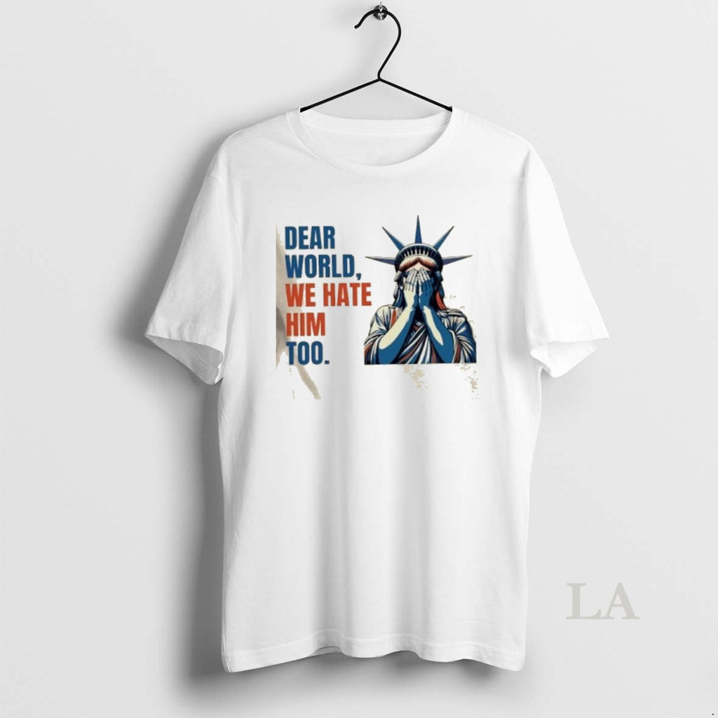 Original Statue Of Liberty Crying Dear World We Hate Him Too