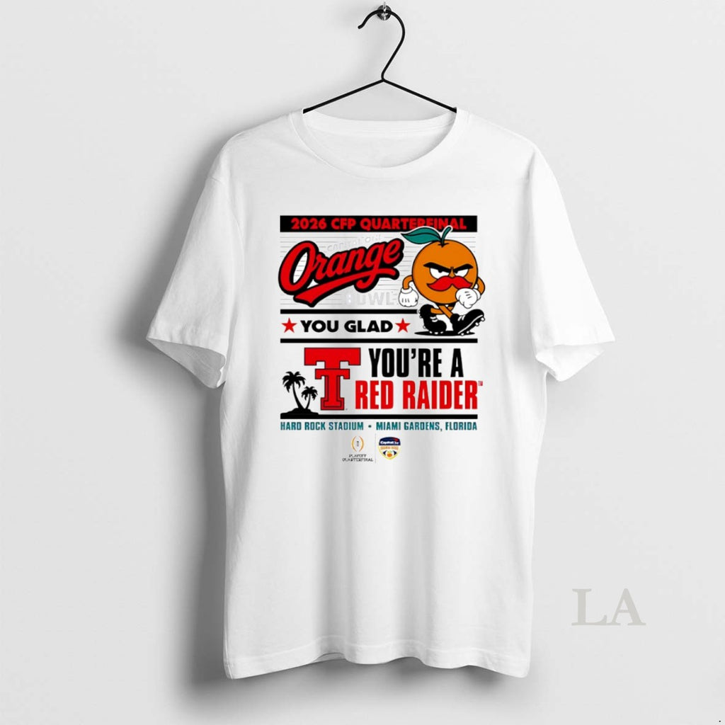 Original Texas Tech Red Raiders 2026 Cfp Quarterfinal Orange You Glad Youre A Red Raiders