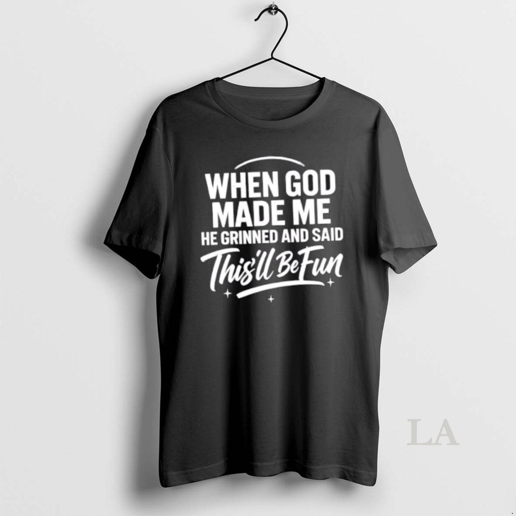 Original When God Made Me He Grinned And Said Thisll Be Fun Text