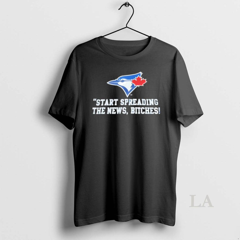 Original Start Spreading The News Bitches Toronto Blue Jays Shirt Unisex Tshirt Kw3liz