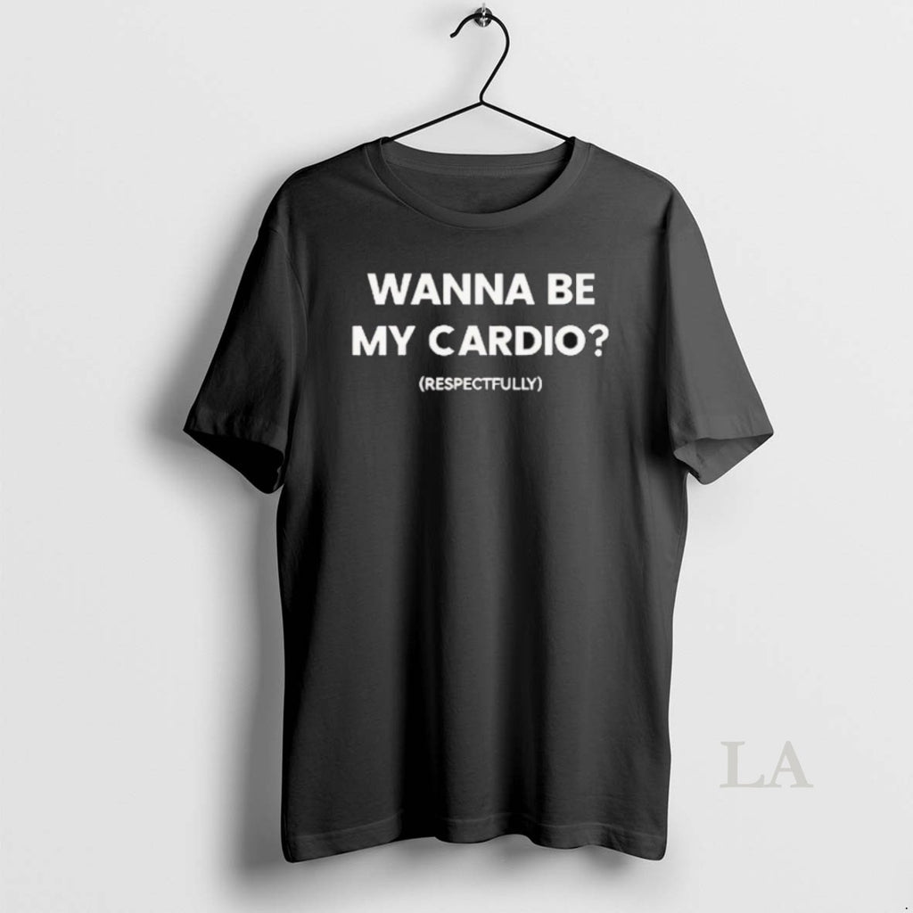 Original Wanna Be My Cardio Shirt Unisex Tshirt Nkrq2l