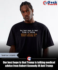 Our best hope is that Trump is talking medical advice from Robert Kennedy JR Anti Trump shirt