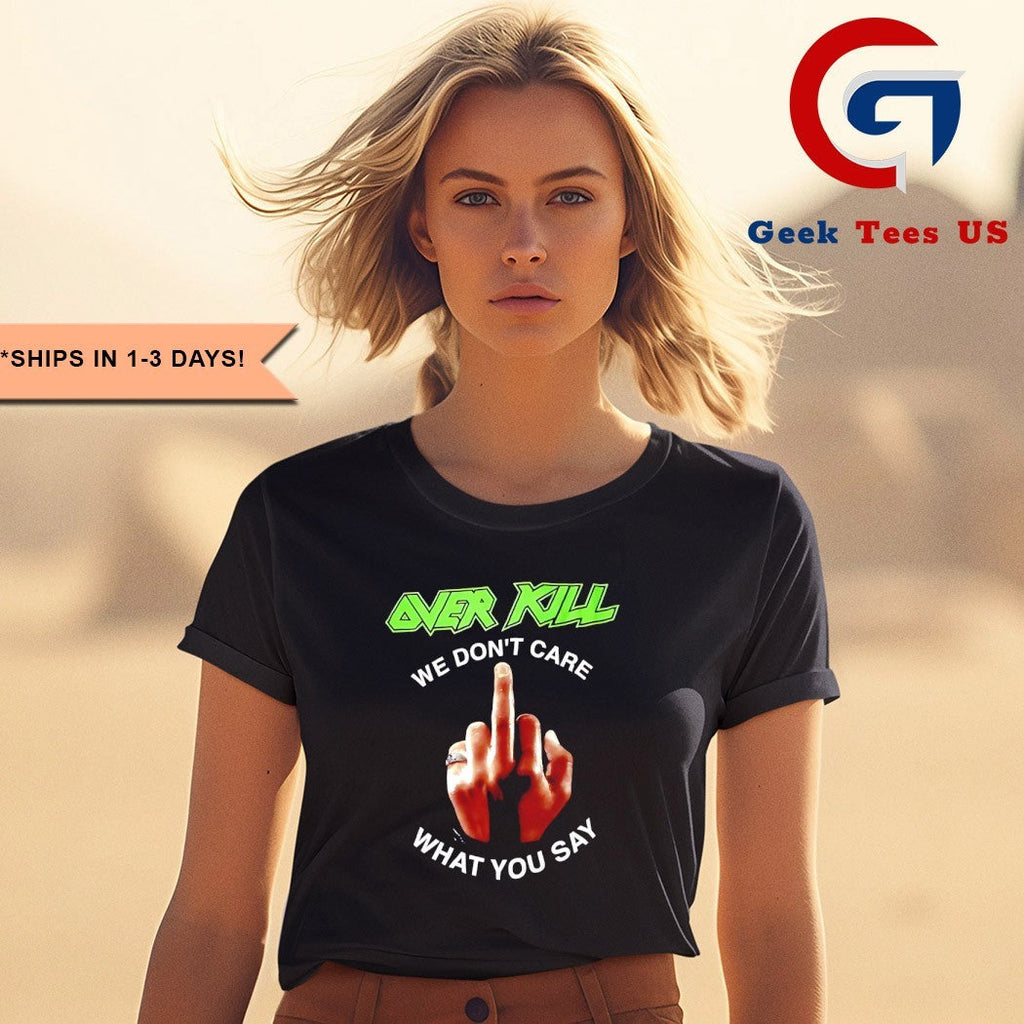 Over kill we don’t care what you say middle finger shirt