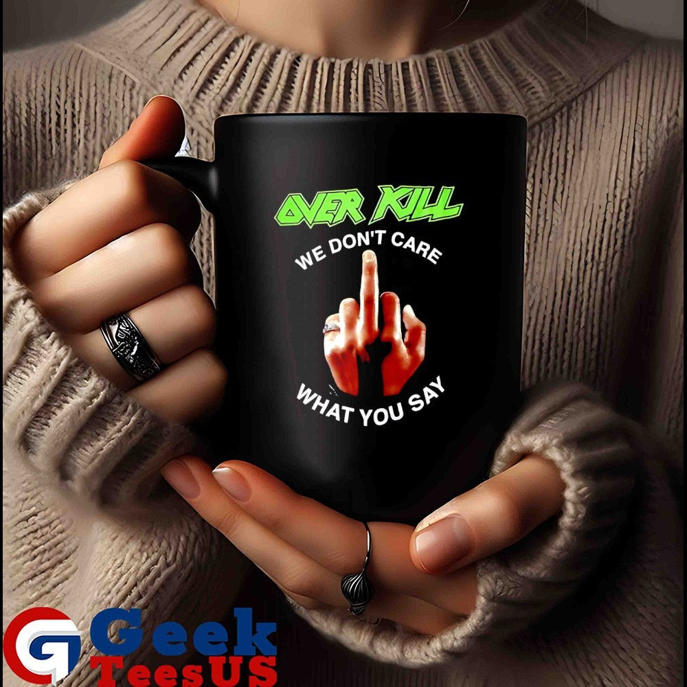 Over kill we don’t care what you say middle finger shirt