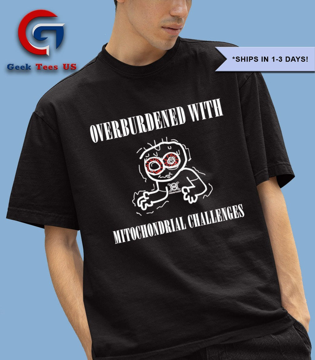 Overburdened with mitochondrial challenges shirt