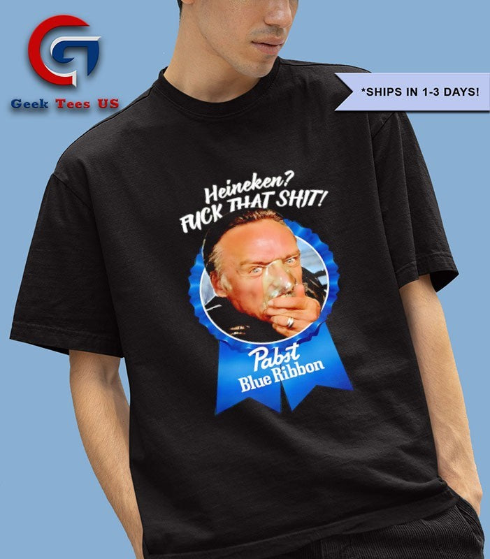 Pabst blue Ribbon Heineken fuck that shit shirt