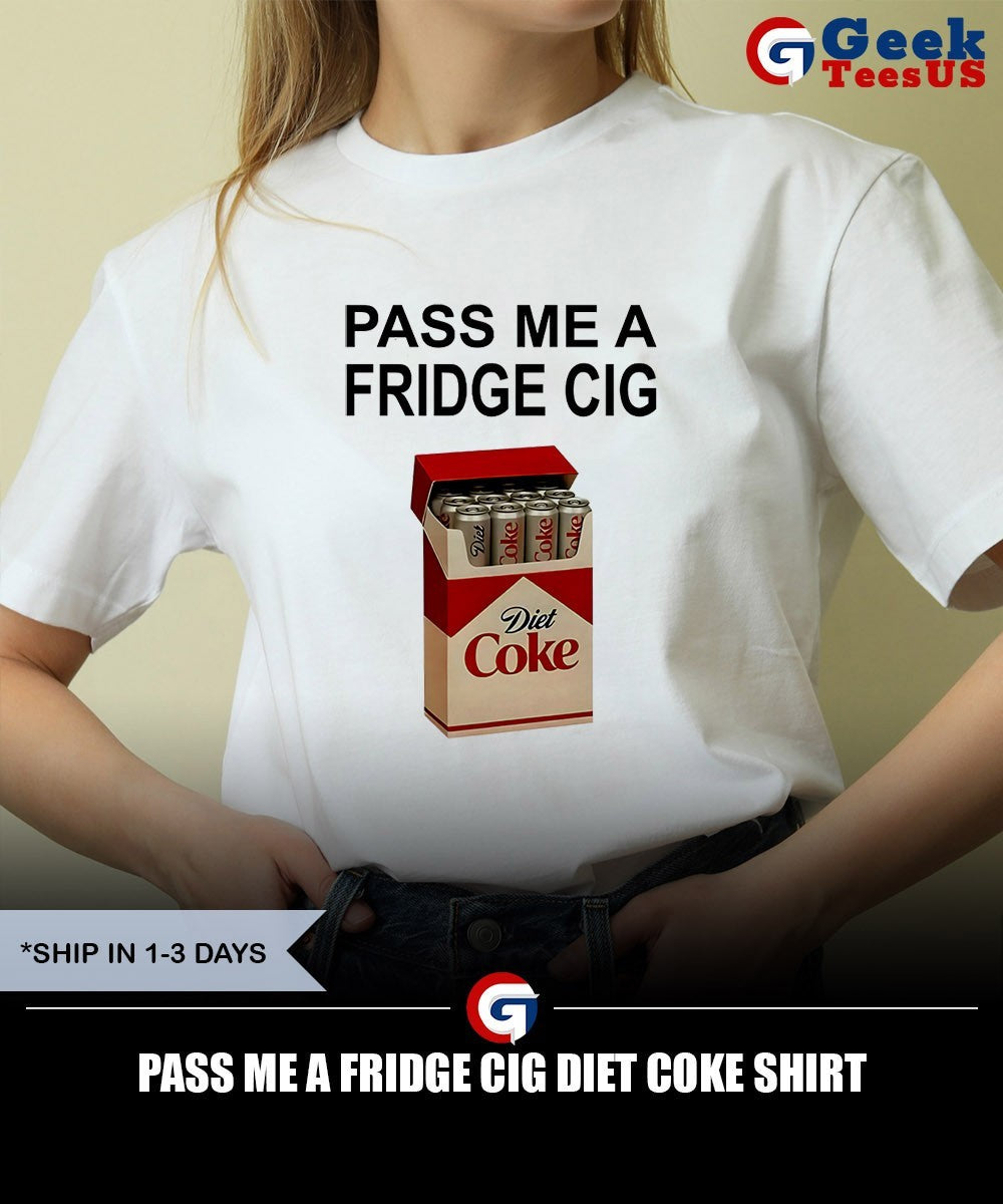 Pass me a fridge cig Diet Coke shirt