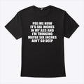 Peg Me Now It’s Six Inches In My Ass And I’m Thinking Maybe Six Inches Ain’t So Deep Shirt