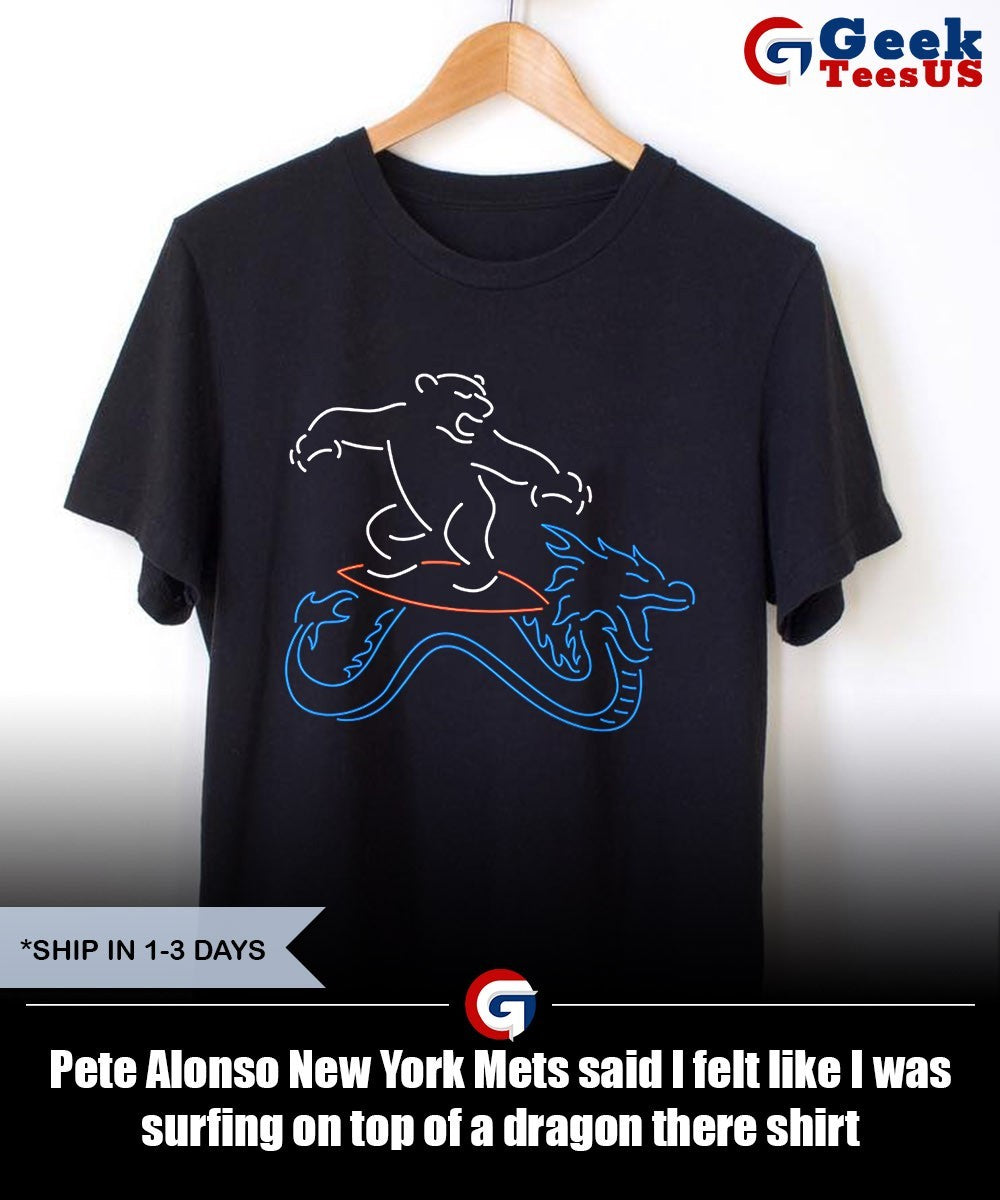 Pete Alonso New York Mets said I felt like I was surfing on top of a dragon there shirt