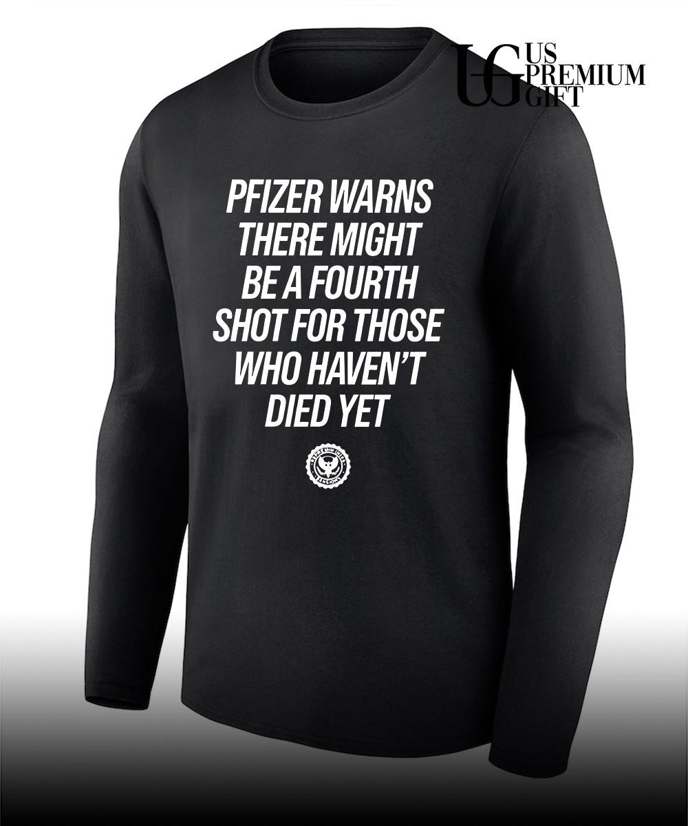 Pfizer warns there might be a fourth shot for those who haven’t died yet shirt