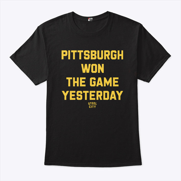 Pittsburgh Won The Game Yesterday T Shirt