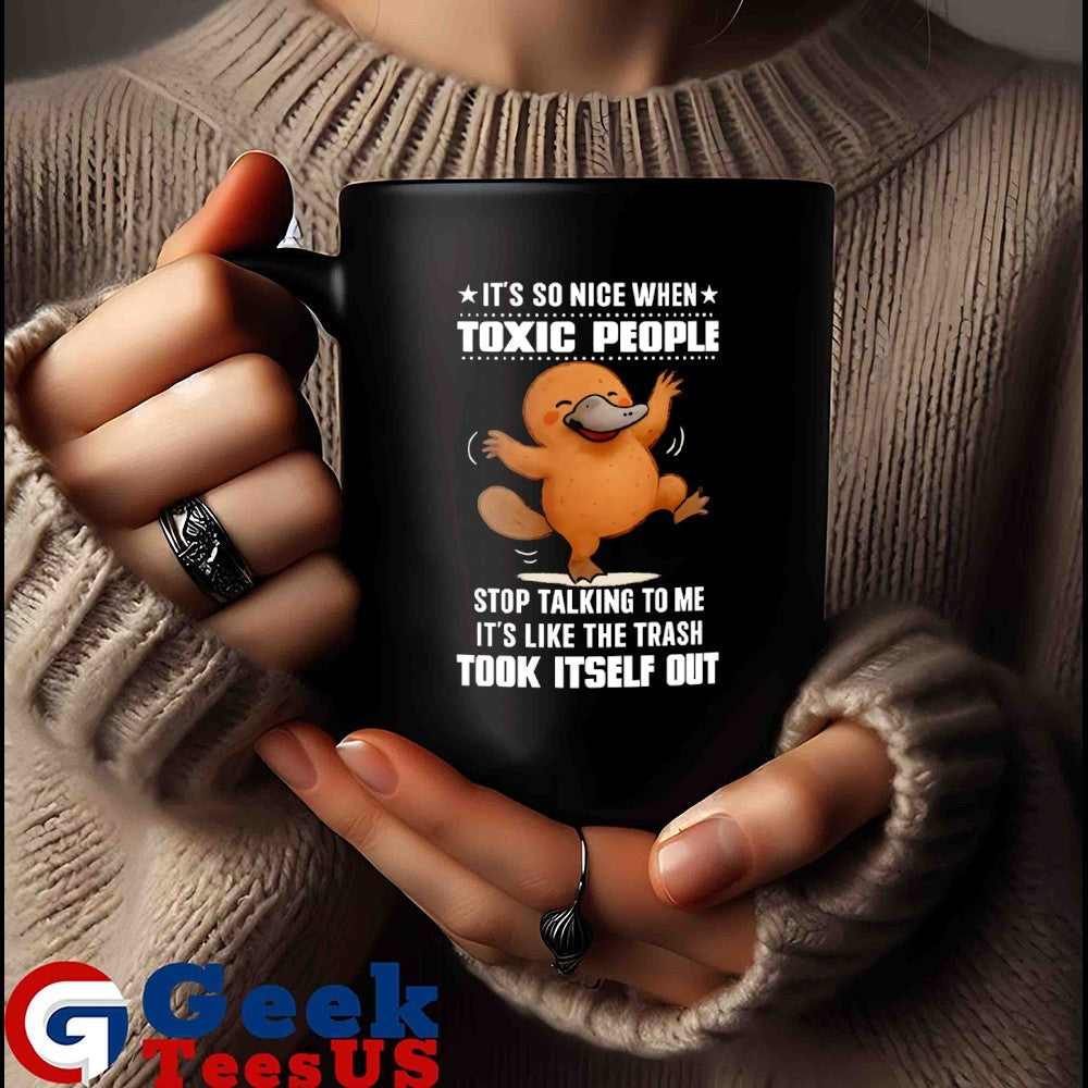 Platypus it’s so nice when toxic people stop talking to me shirt