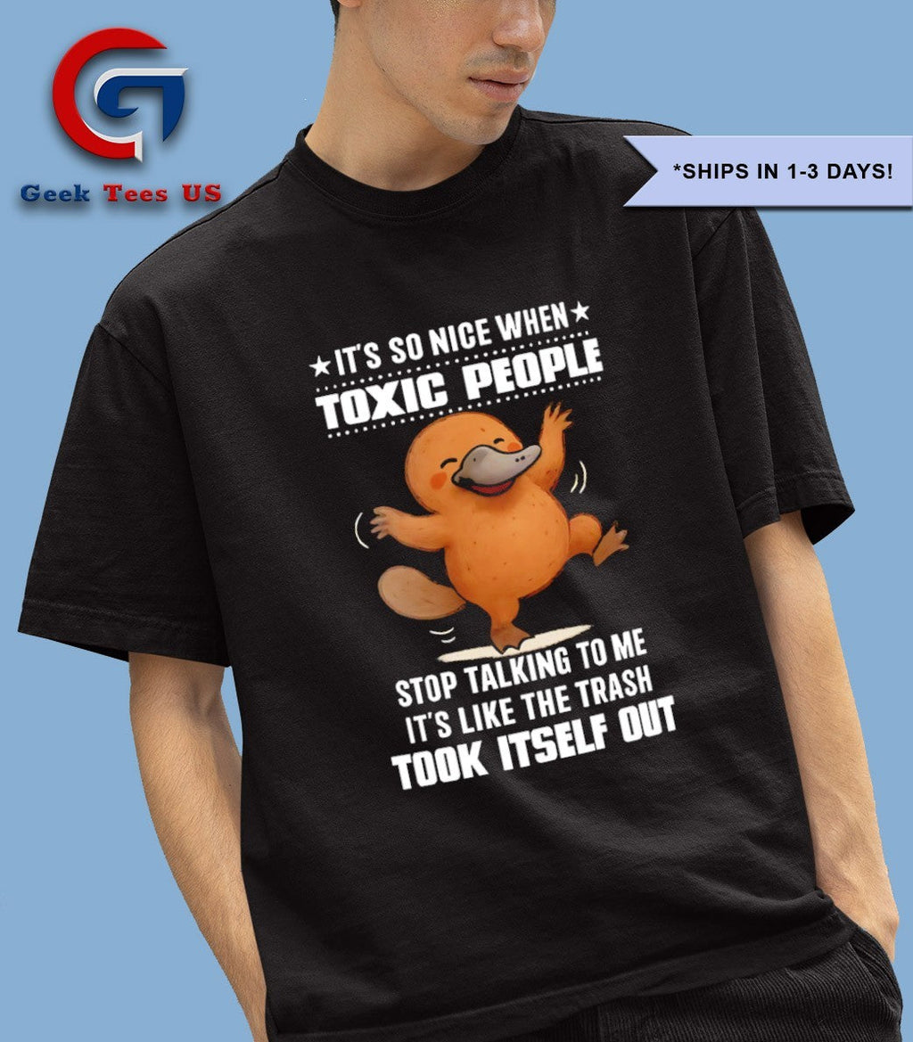 Platypus it’s so nice when toxic people stop talking to me shirt