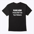 Please Jesus Protect Me From Your Followers Shirt