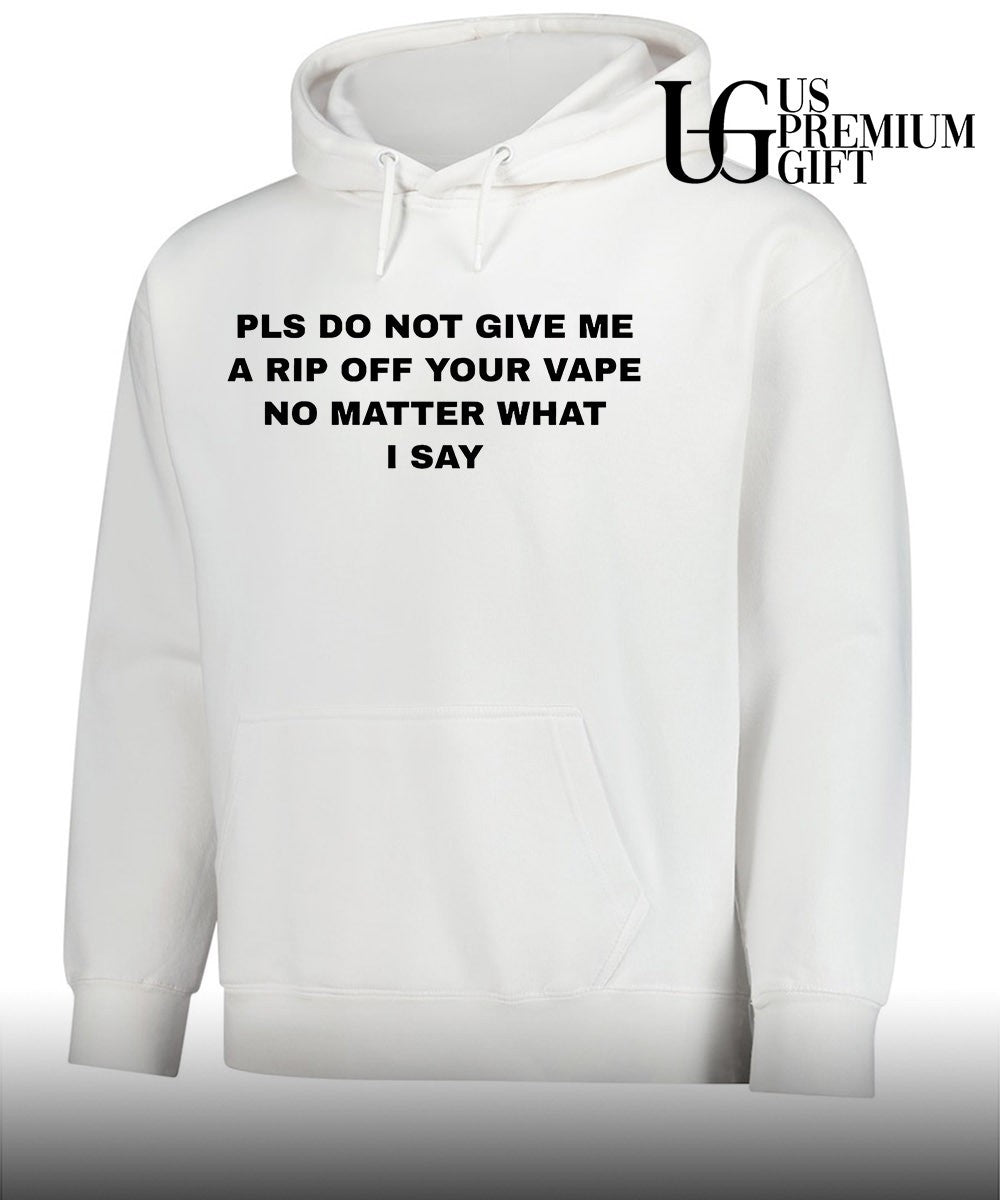 Pls do not give me a rip off your vape no matter what I say shirt